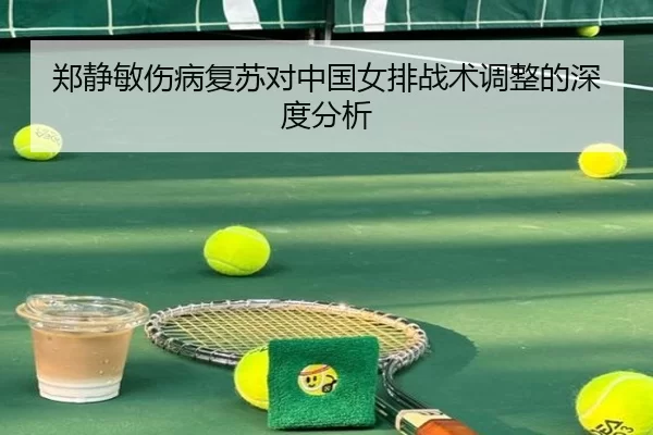 郑静敏伤病复苏对中国女排战术调整的深度分析